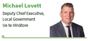 Michael Lovett, Deputy Chief Executive, Local Government Ue te Hīnātore Michael Lovett, Deputy Chief Executive, Local Government Ue te Hīnātore
